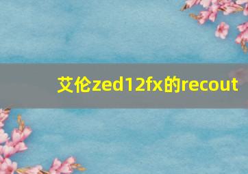 艾伦zed12fx的recout