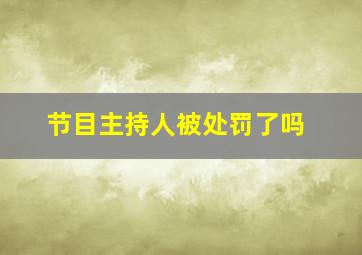 节目主持人被处罚了吗