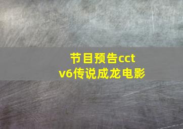 节目预告cctv6传说成龙电影