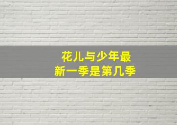 花儿与少年最新一季是第几季