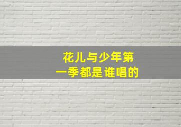 花儿与少年第一季都是谁唱的