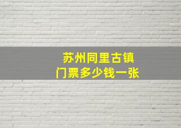 苏州同里古镇门票多少钱一张