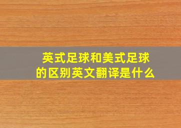 英式足球和美式足球的区别英文翻译是什么