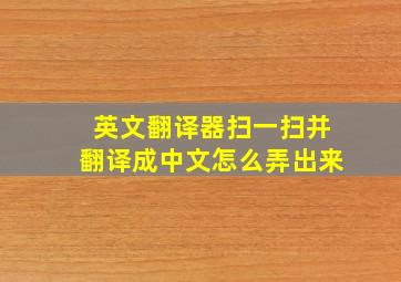 英文翻译器扫一扫并翻译成中文怎么弄出来