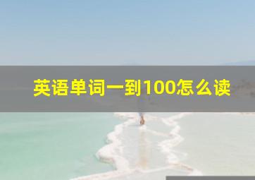 英语单词一到100怎么读