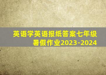 英语学英语报纸答案七年级暑假作业2023-2024