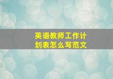 英语教师工作计划表怎么写范文