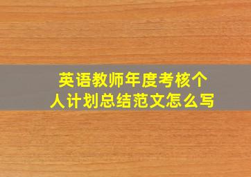 英语教师年度考核个人计划总结范文怎么写