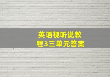 英语视听说教程3三单元答案