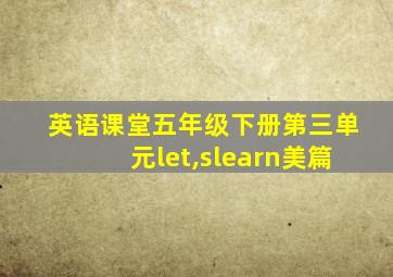 英语课堂五年级下册第三单元let,slearn美篇