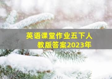 英语课堂作业五下人教版答案2023年