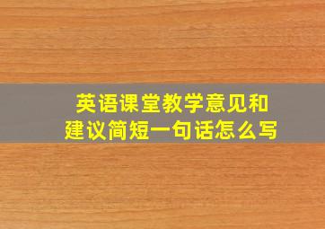 英语课堂教学意见和建议简短一句话怎么写