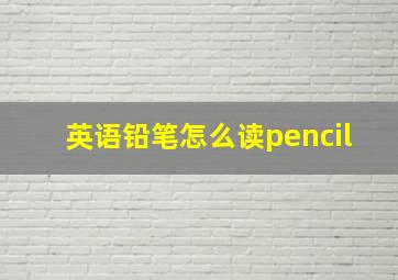 英语铅笔怎么读pencil