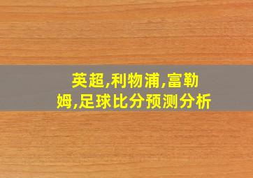 英超,利物浦,富勒姆,足球比分预测分析