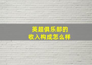 英超俱乐部的收入构成怎么样