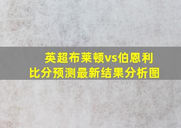 英超布莱顿vs伯恩利比分预测最新结果分析图