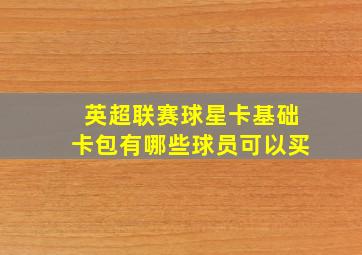 英超联赛球星卡基础卡包有哪些球员可以买