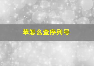 苹怎么查序列号