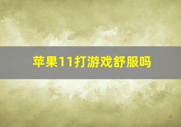 苹果11打游戏舒服吗