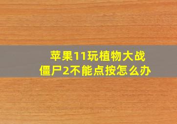 苹果11玩植物大战僵尸2不能点按怎么办
