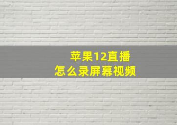 苹果12直播怎么录屏幕视频