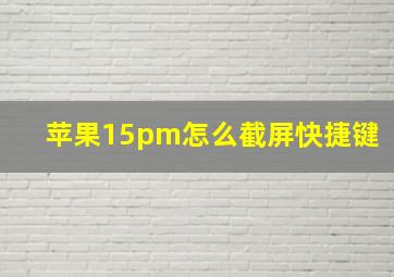 苹果15pm怎么截屏快捷键