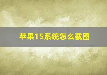 苹果15系统怎么截图