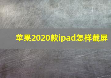 苹果2020款ipad怎样截屏