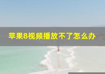 苹果8视频播放不了怎么办