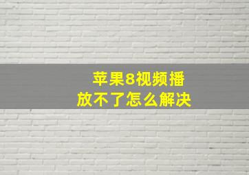 苹果8视频播放不了怎么解决