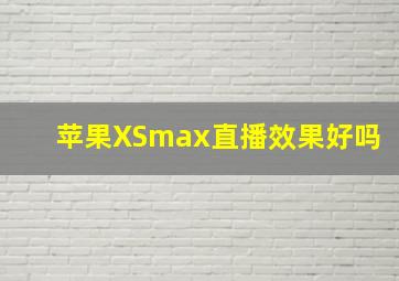 苹果XSmax直播效果好吗