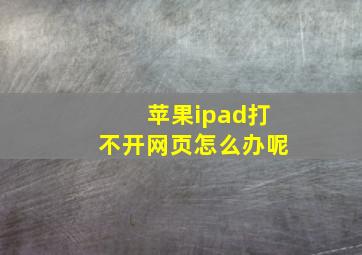 苹果ipad打不开网页怎么办呢