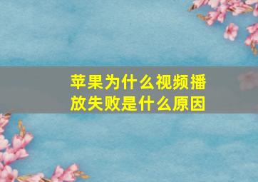 苹果为什么视频播放失败是什么原因