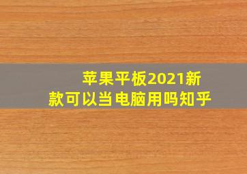 苹果平板2021新款可以当电脑用吗知乎