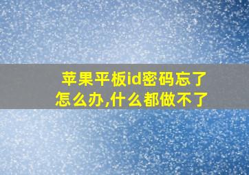 苹果平板id密码忘了怎么办,什么都做不了