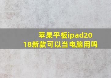 苹果平板ipad2018新款可以当电脑用吗