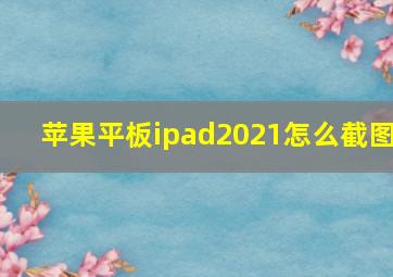 苹果平板ipad2021怎么截图