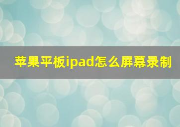 苹果平板ipad怎么屏幕录制