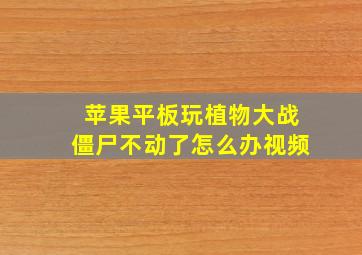 苹果平板玩植物大战僵尸不动了怎么办视频