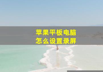 苹果平板电脑怎么设置录屏