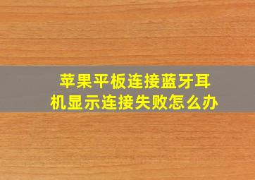 苹果平板连接蓝牙耳机显示连接失败怎么办