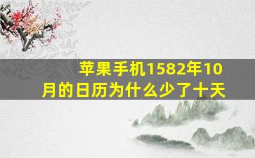 苹果手机1582年10月的日历为什么少了十天