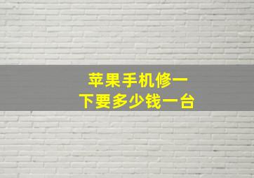 苹果手机修一下要多少钱一台