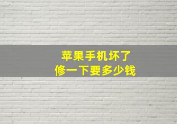 苹果手机坏了修一下要多少钱