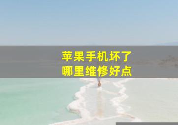 苹果手机坏了哪里维修好点