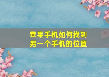 苹果手机如何找到另一个手机的位置