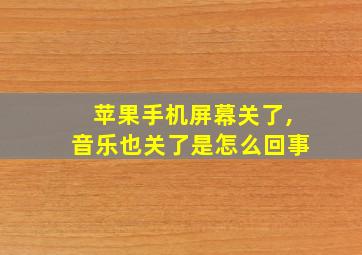 苹果手机屏幕关了,音乐也关了是怎么回事