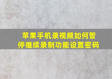 苹果手机录视频如何暂停继续录制功能设置密码