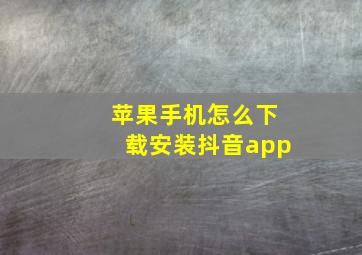 苹果手机怎么下载安装抖音app