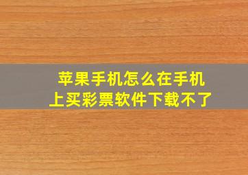 苹果手机怎么在手机上买彩票软件下载不了